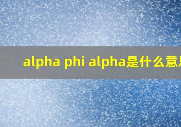 alpha phi alpha是什么意思